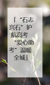 “石志兴石”护航高考 “爱心助考”温暖全城