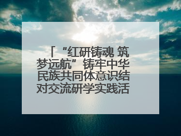 “红研铸魂 筑梦远航”铸牢中华民族共同体意识结对交流研学实践活动开营