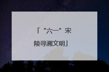 “六一”宋陵寻溯文明