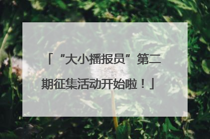 “大小播报员”第二期征集活动开始啦！