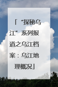 “探秘乌江”系列报道之乌江档案：乌江地理概况