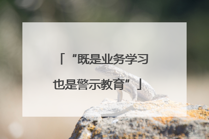 “既是业务学习也是警示教育”