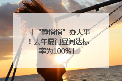 “静悄悄”办大事！去年厦门昼间达标率为100%