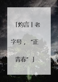 灼言丨老字号，“正青春”