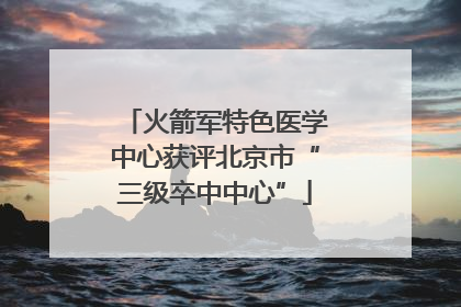 火箭军特色医学中心获评北京市“三级卒中中心”