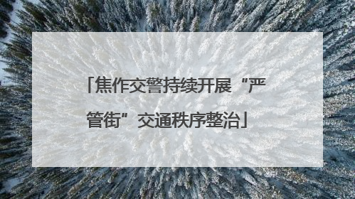 焦作交警持续开展“严管街”交通秩序整治
