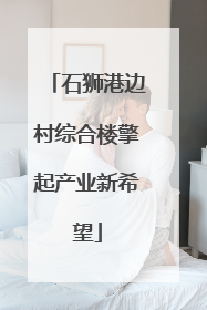 石狮港边村综合楼擎起产业新希望