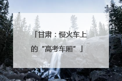 甘肃：慢火车上的“高考车厢”