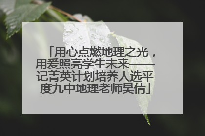 用心点燃地理之光，用爱照亮学生未来——记菁英计划培养人选平度九中地理老师吴倩