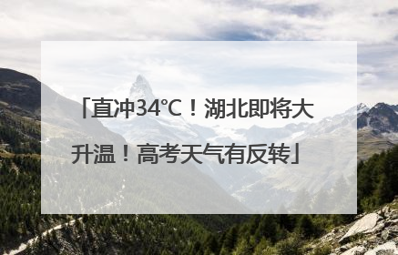 直冲34℃！湖北即将大升温！高考天气有反转