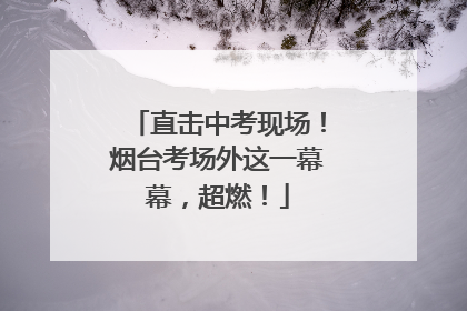 直击中考现场！烟台考场外这一幕幕，超燃！