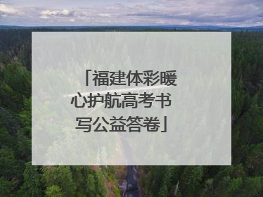 福建体彩暖心护航高考书写公益答卷