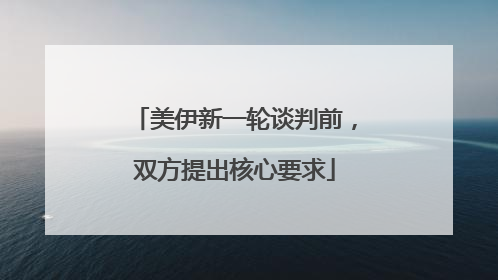 美伊新一轮谈判前，双方提出核心要求