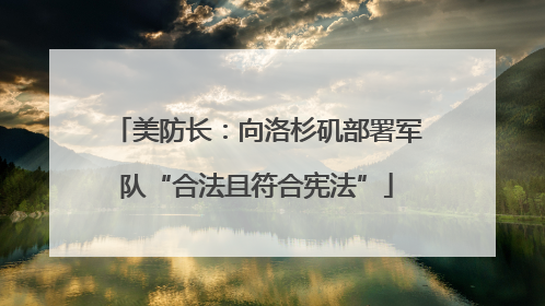 美防长：向洛杉矶部署军队“合法且符合宪法”
