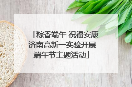粽香端午 祝福安康 济南高新一实验开展端午节主题活动