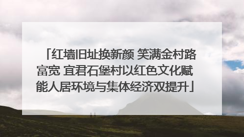 红墙旧址换新颜 笑满金村路富宽 宜君石堡村以红色文化赋能人居环境与集体经济双提升