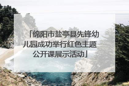 绵阳市盐亭县先锋幼儿园成功举行红色主题公开课展示活动
