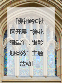 佛祖岭C社区开展“簪花绾端午，银龄趣盎然”主题活动