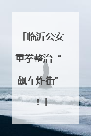 临沂公安重拳整治“飙车炸街”！
