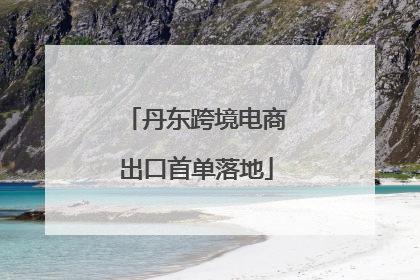 丹东跨境电商出口首单落地