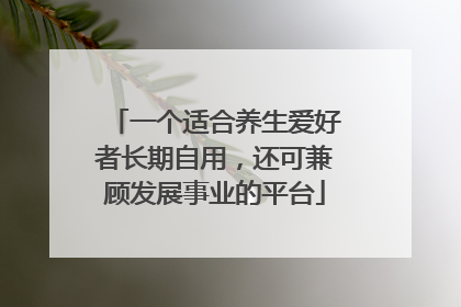 一个适合养生爱好者长期自用，还可兼顾发展事业的平台