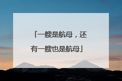 一艘是航母，还有一艘也是航母