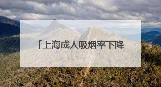 上海成人吸烟率下降至18.6%，为中国大陆地区省级最低