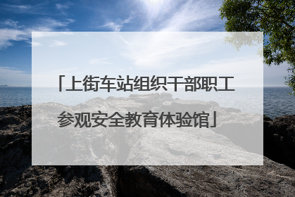 上街车站组织干部职工参观安全教育体验馆