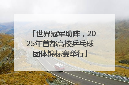 世界冠军助阵，2025年首都高校乒乓球团体锦标赛举行