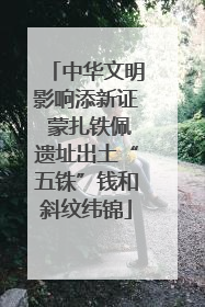 中华文明影响添新证 蒙扎铁佩遗址出土“五铢”钱和斜纹纬锦