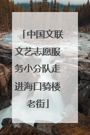 中国文联文艺志愿服务小分队走进海口骑楼老街
