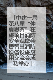 中建一局第八届“仲夏思齐”在施项目消防安全观摩会暨智慧消防设备设施应用交流会成功举办