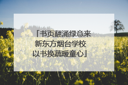 书页翻涌绿意来 新东方烟台学校以书换蔬暖童心