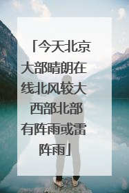 今天北京大部晴朗在线北风较大 西部北部有阵雨或雷阵雨