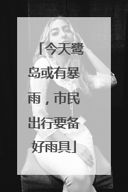 今天鹭岛或有暴雨，市民出行要备好雨具