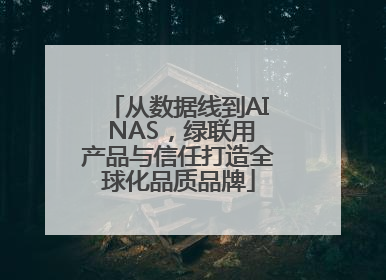 从数据线到AI NAS，绿联用产品与信任打造全球化品质品牌