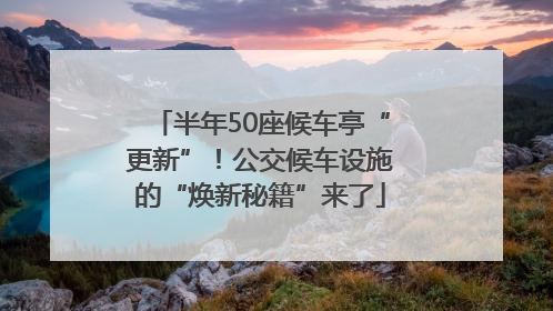 半年50座候车亭“更新”！公交候车设施的“焕新秘籍”来了