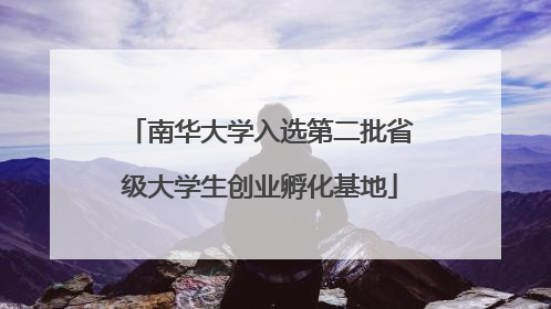南华大学入选第二批省级大学生创业孵化基地