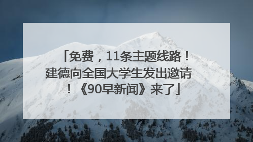 免费，11条主题线路！建德向全国大学生发出邀请！《90早新闻》来了