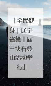 全民健身｜辽宁省第十届三块石登山活动举行