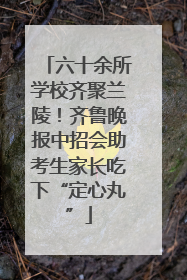六十余所学校齐聚兰陵！齐鲁晚报中招会助考生家长吃下“定心丸”