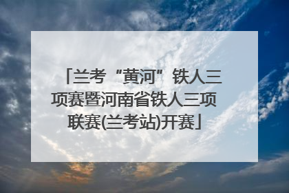 兰考“黄河”铁人三项赛暨河南省铁人三项联赛(兰考站)开赛