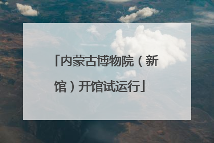 内蒙古博物院（新馆）开馆试运行