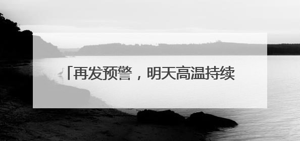 再发预警，明天高温持续！天津热得直追吐鲁番