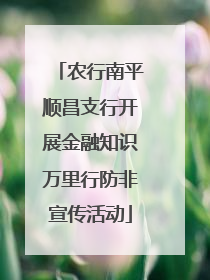 农行南平顺昌支行开展金融知识万里行防非宣传活动