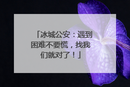 冰城公安：遇到困难不要慌，找我们就对了！