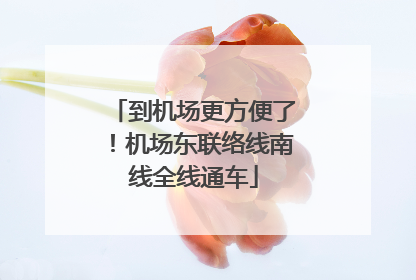 到机场更方便了！机场东联络线南线全线通车