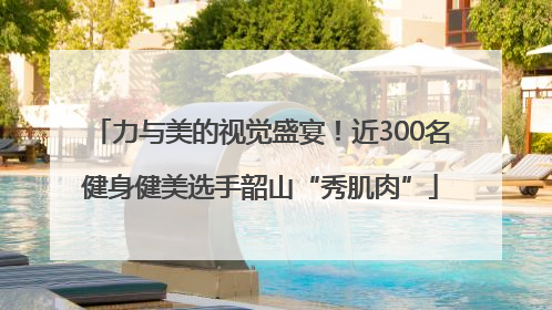 力与美的视觉盛宴！近300名健身健美选手韶山“秀肌肉”