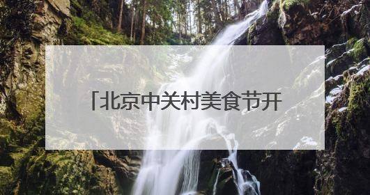 北京中关村美食节开幕 持续至今年年底