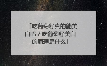 吃葡萄籽真的能美白吗？吃葡萄籽美白的原理是什么